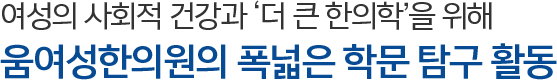 여성의 사회적 건강과 ‘더 큰 한의학’을 위해 움여성한의원의 폭넓은 학문 탐구 활동